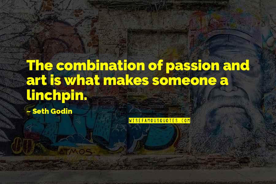 Be A Linchpin Quotes By Seth Godin: The combination of passion and art is what