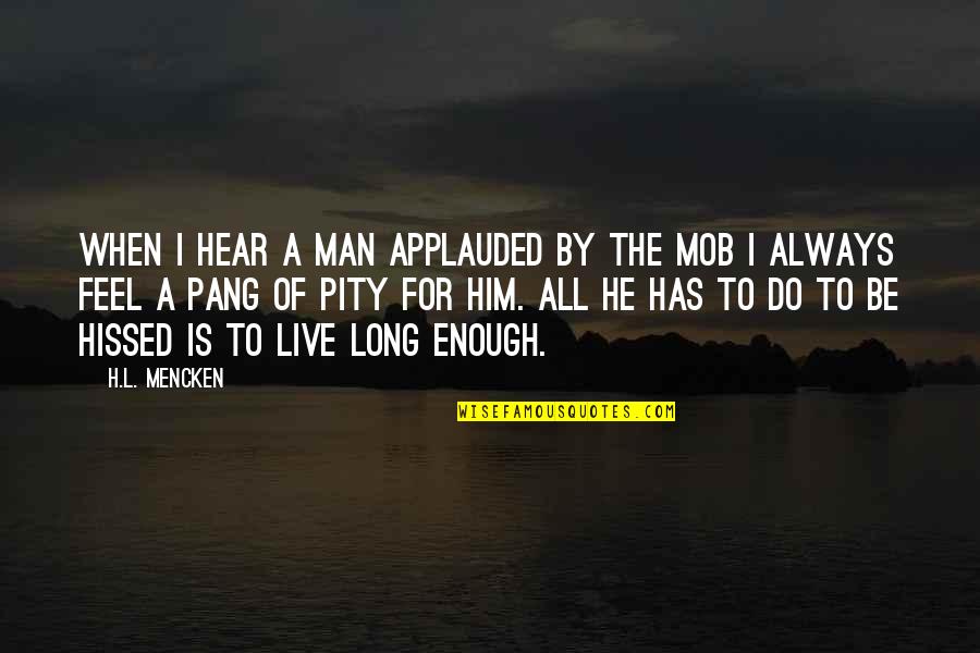 Be A Man Enough Quotes By H.L. Mencken: When I hear a man applauded by the