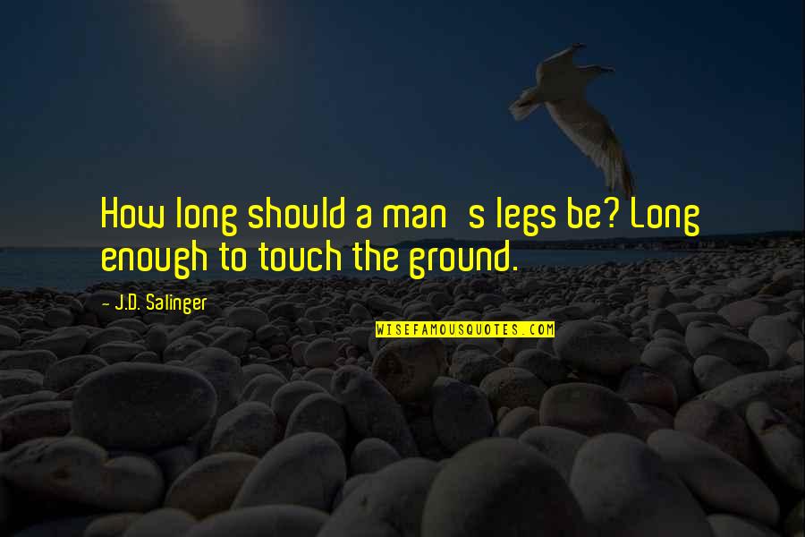 Be A Man Enough Quotes By J.D. Salinger: How long should a man's legs be? Long