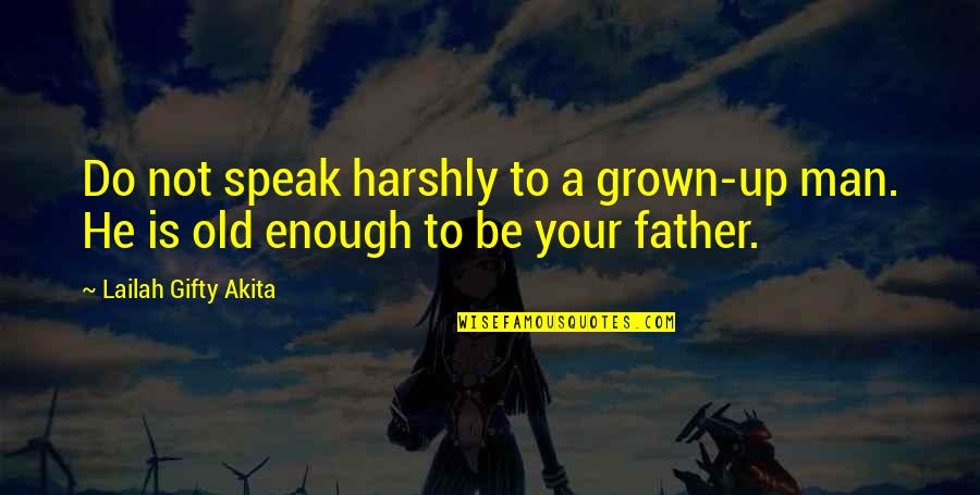 Be A Man Enough Quotes By Lailah Gifty Akita: Do not speak harshly to a grown-up man.