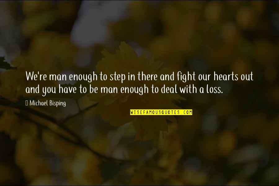 Be A Man Enough Quotes By Michael Bisping: We're man enough to step in there and
