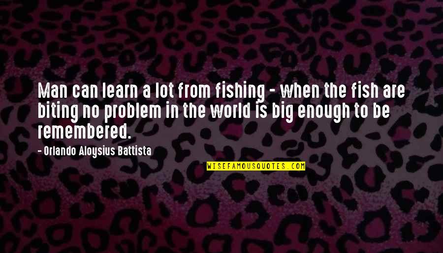 Be A Man Enough Quotes By Orlando Aloysius Battista: Man can learn a lot from fishing -