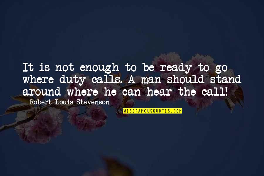 Be A Man Enough Quotes By Robert Louis Stevenson: It is not enough to be ready to