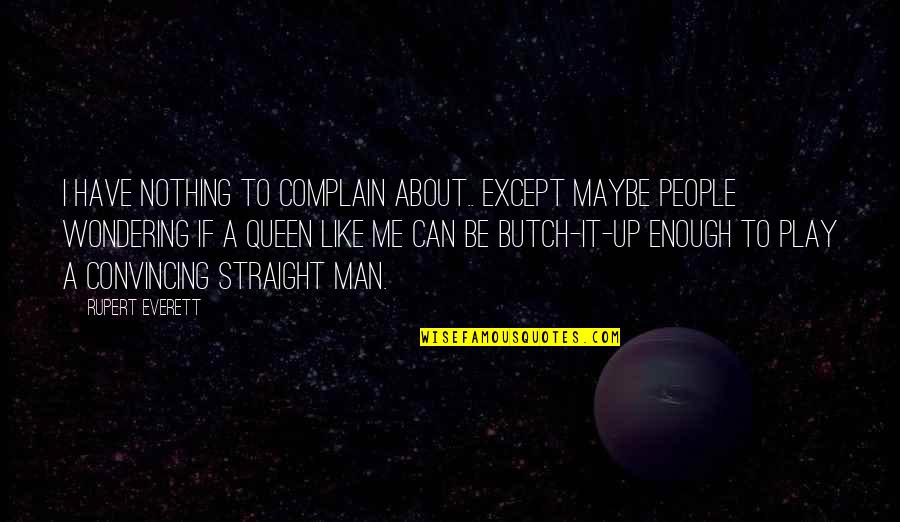 Be A Man Enough Quotes By Rupert Everett: I have nothing to complain about.. except maybe