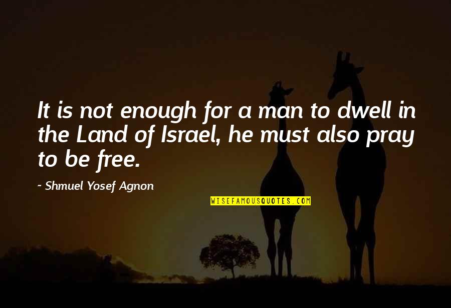 Be A Man Enough Quotes By Shmuel Yosef Agnon: It is not enough for a man to