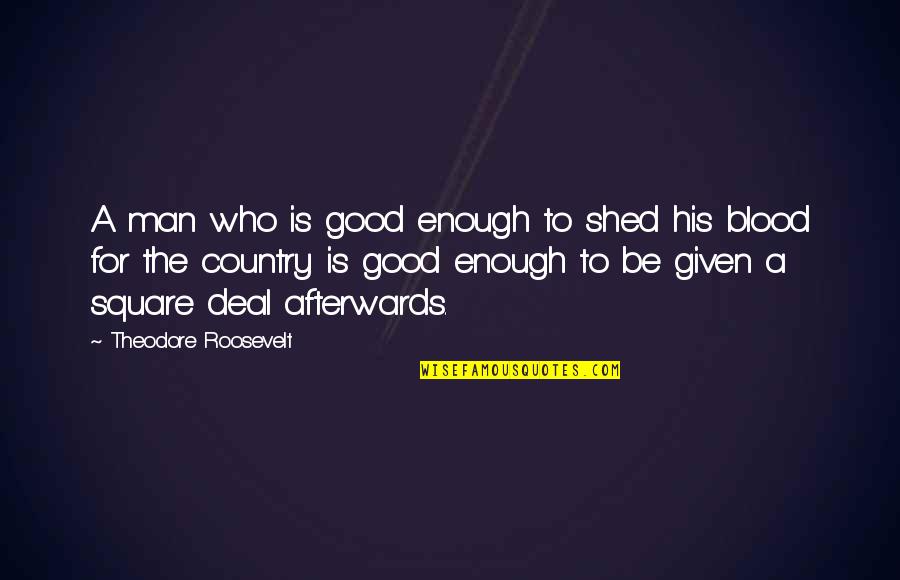 Be A Man Enough Quotes By Theodore Roosevelt: A man who is good enough to shed