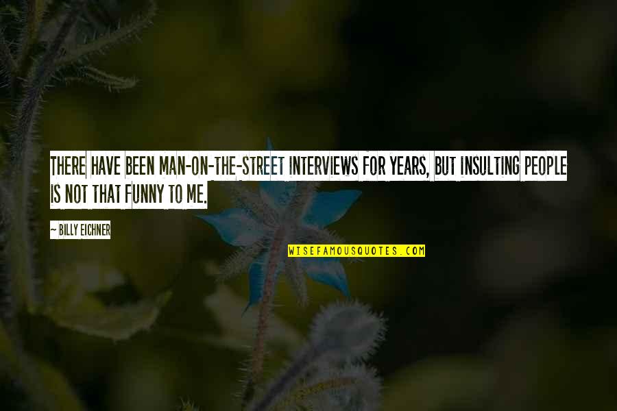 Be A Man Funny Quotes By Billy Eichner: There have been man-on-the-street interviews for years, but