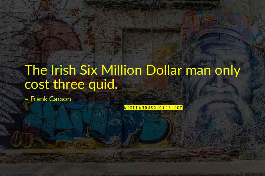 Be A Man Funny Quotes By Frank Carson: The Irish Six Million Dollar man only cost