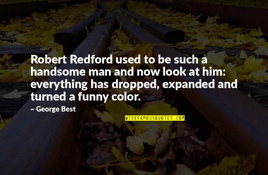 Be A Man Funny Quotes By George Best: Robert Redford used to be such a handsome