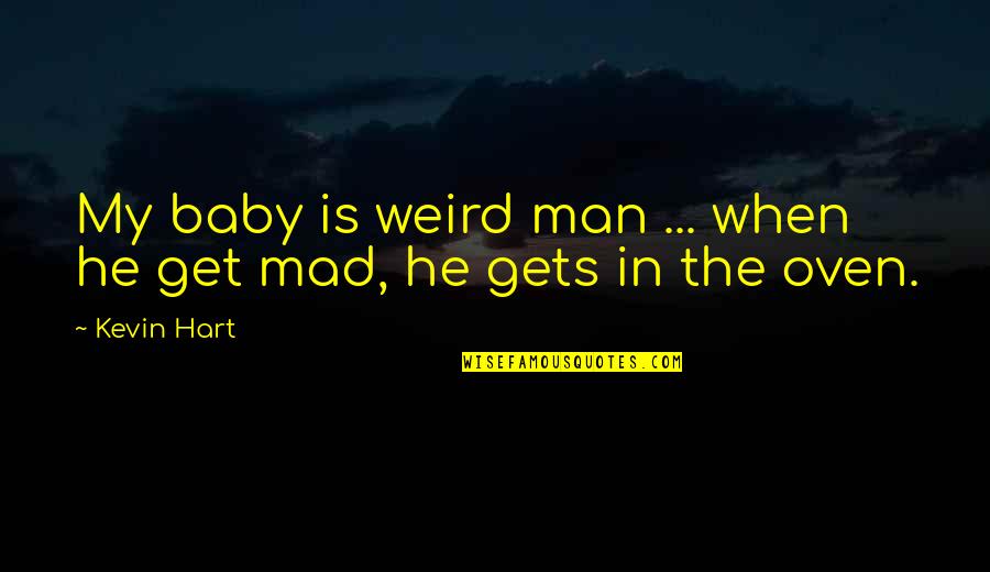 Be A Man Funny Quotes By Kevin Hart: My baby is weird man ... when he