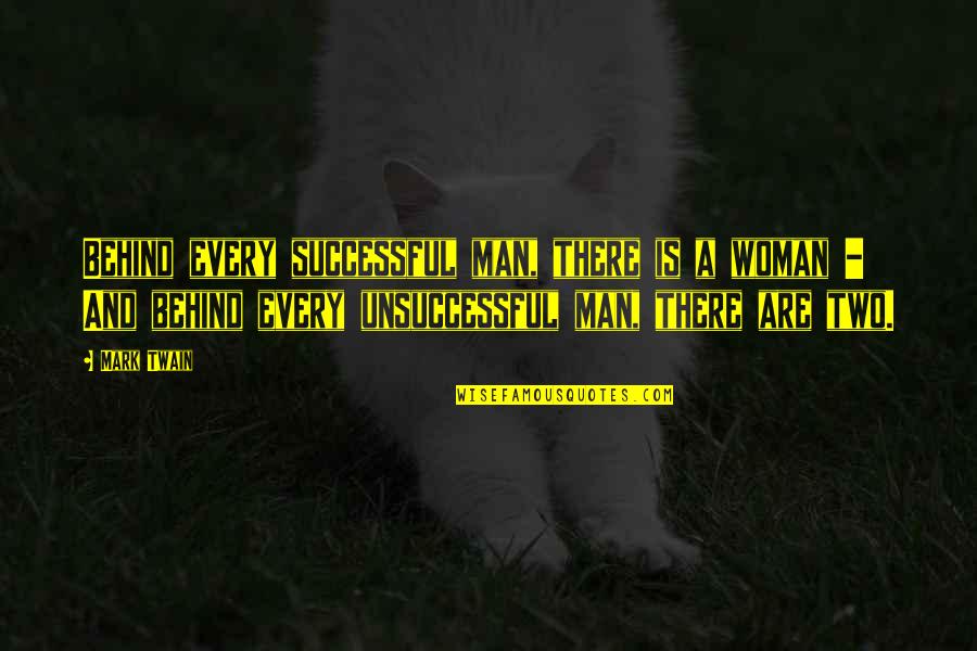 Be A Man Funny Quotes By Mark Twain: Behind every successful man, there is a woman