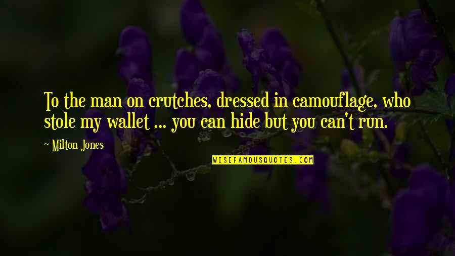 Be A Man Funny Quotes By Milton Jones: To the man on crutches, dressed in camouflage,