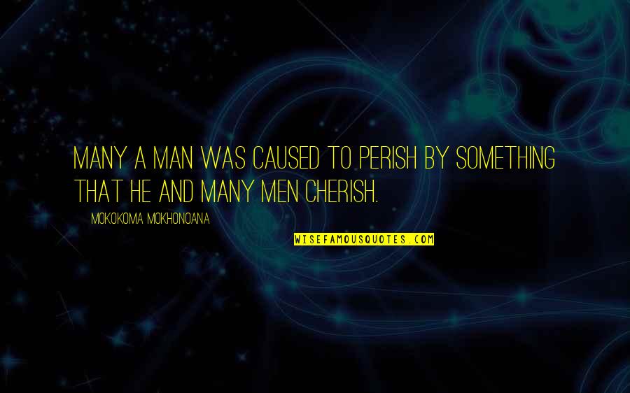 Be A Man Funny Quotes By Mokokoma Mokhonoana: Many a man was caused to perish by