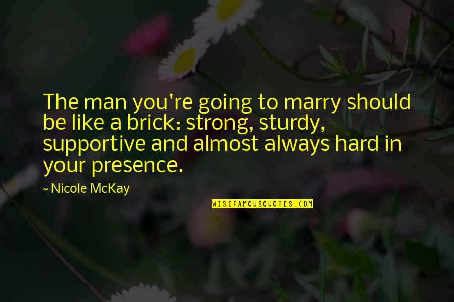 Be A Man Funny Quotes By Nicole McKay: The man you're going to marry should be