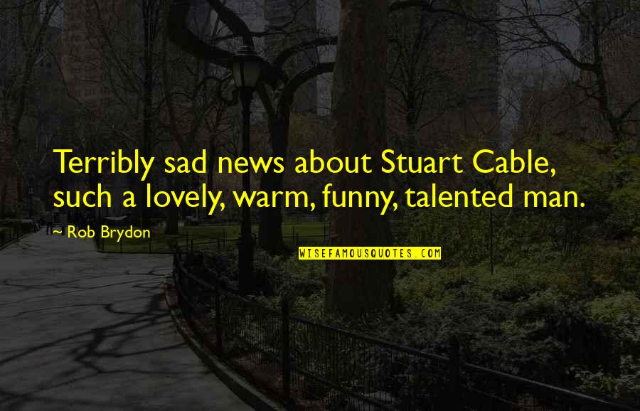 Be A Man Funny Quotes By Rob Brydon: Terribly sad news about Stuart Cable, such a