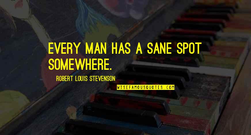 Be A Man Funny Quotes By Robert Louis Stevenson: Every man has a sane spot somewhere.