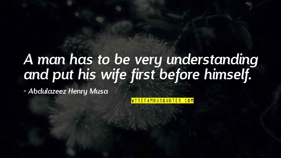 Be A Man Love Quotes By Abdulazeez Henry Musa: A man has to be very understanding and