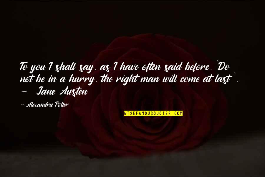 Be A Man Love Quotes By Alexandra Potter: To you I shall say, as I have