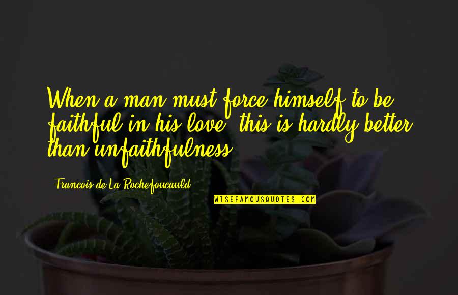 Be A Man Love Quotes By Francois De La Rochefoucauld: When a man must force himself to be