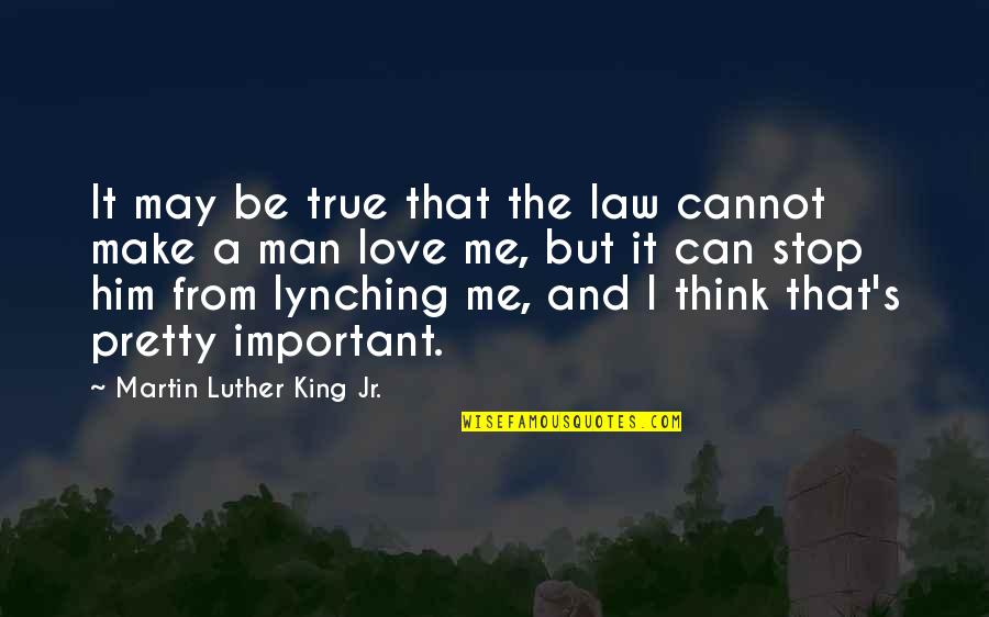 Be A Man Love Quotes By Martin Luther King Jr.: It may be true that the law cannot