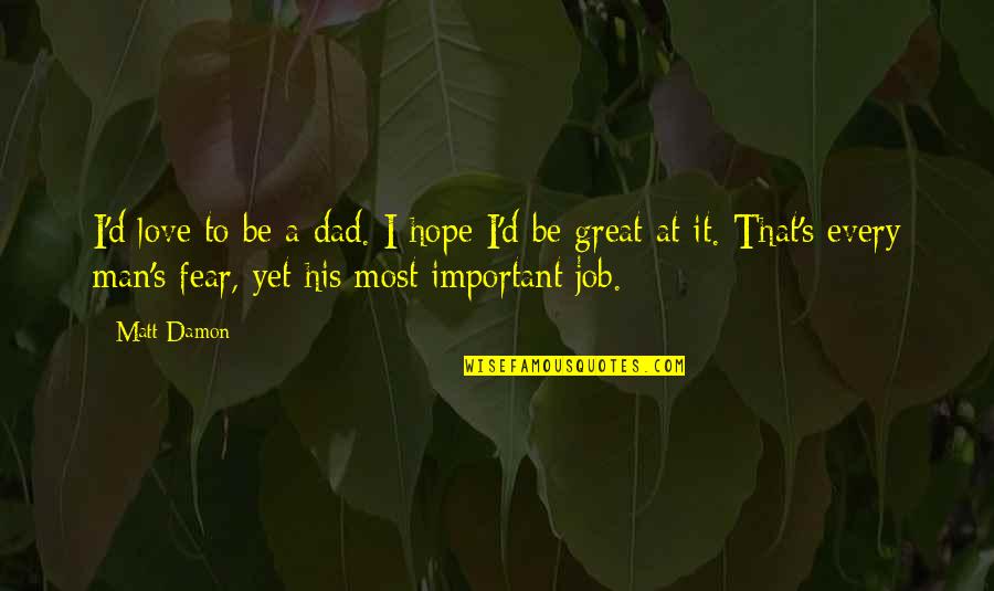 Be A Man Love Quotes By Matt Damon: I'd love to be a dad. I hope