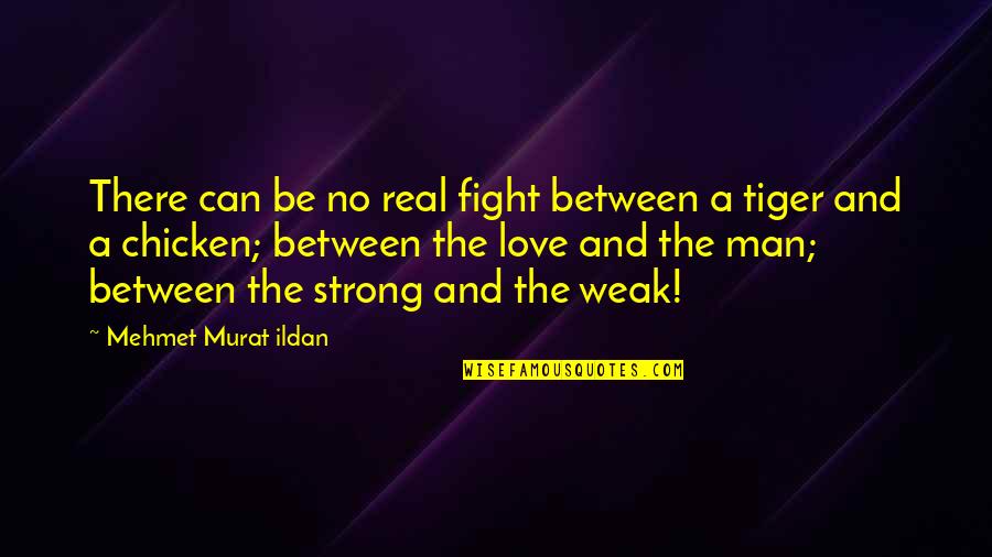 Be A Man Love Quotes By Mehmet Murat Ildan: There can be no real fight between a