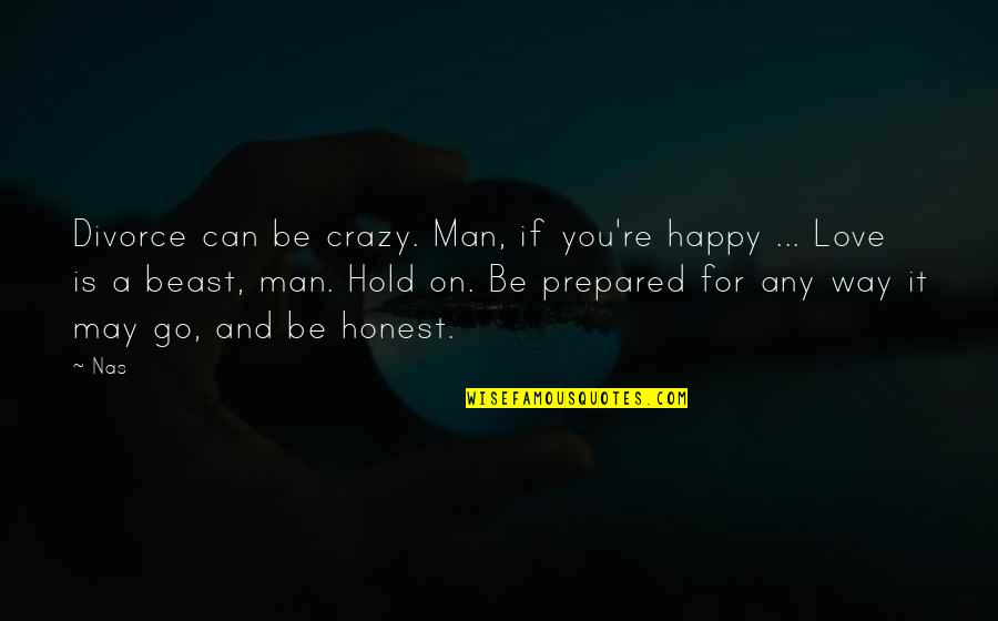 Be A Man Love Quotes By Nas: Divorce can be crazy. Man, if you're happy