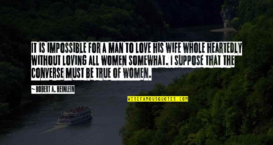 Be A Man Love Quotes By Robert A. Heinlein: It is impossible for a man to love