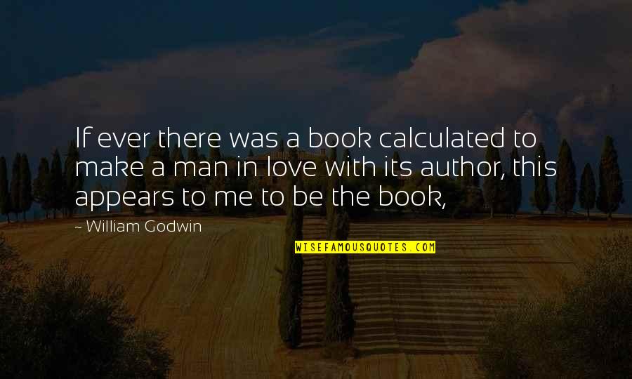 Be A Man Love Quotes By William Godwin: If ever there was a book calculated to