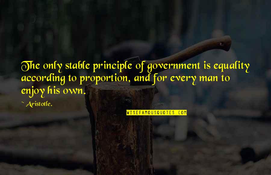 Be A Man Of Principle Quotes By Aristotle.: The only stable principle of government is equality