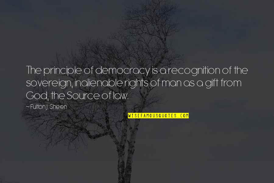 Be A Man Of Principle Quotes By Fulton J. Sheen: The principle of democracy is a recognition of