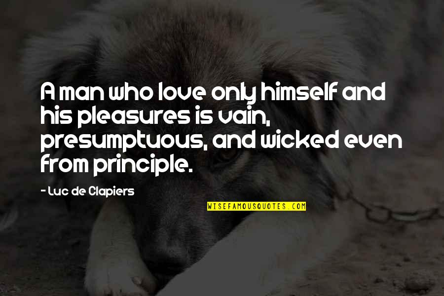 Be A Man Of Principle Quotes By Luc De Clapiers: A man who love only himself and his