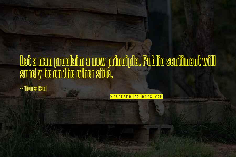 Be A Man Of Principle Quotes By Thomas Reed: Let a man proclaim a new principle. Public