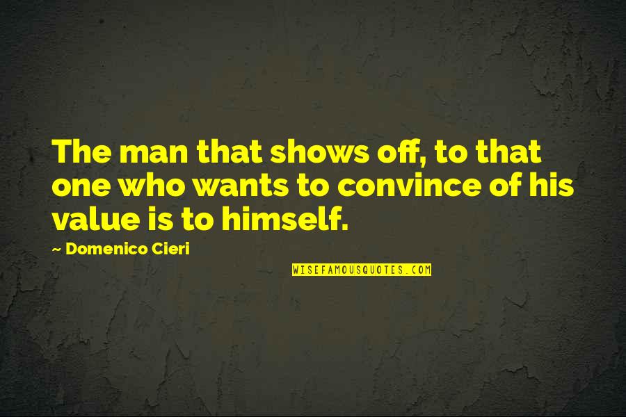 Be A Man Of Value Quotes By Domenico Cieri: The man that shows off, to that one