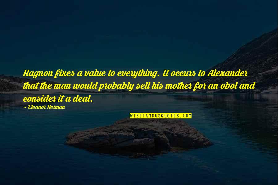 Be A Man Of Value Quotes By Eleanor Herman: Hagnon fixes a value to everything. It occurs