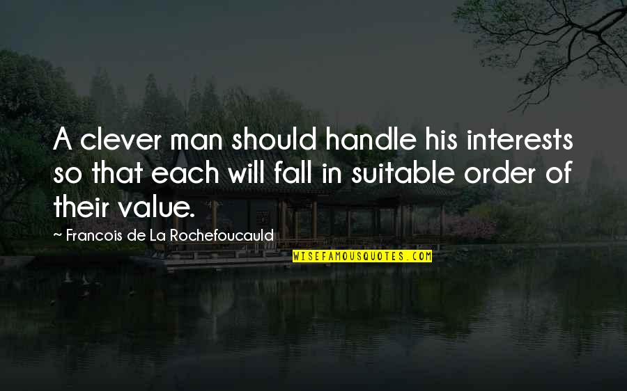 Be A Man Of Value Quotes By Francois De La Rochefoucauld: A clever man should handle his interests so