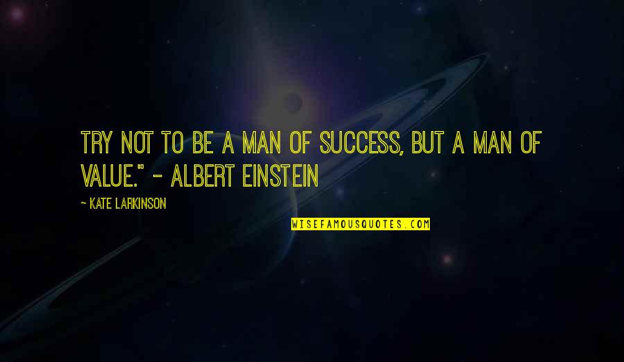 Be A Man Of Value Quotes By Kate Larkinson: Try not to be a man of success,