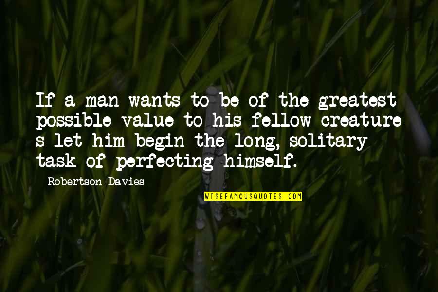 Be A Man Of Value Quotes By Robertson Davies: If a man wants to be of the