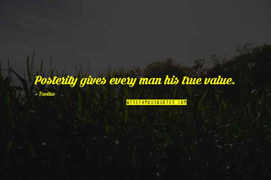 Be A Man Of Value Quotes By Tacitus: Posterity gives every man his true value.