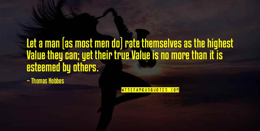 Be A Man Of Value Quotes By Thomas Hobbes: Let a man (as most men do) rate