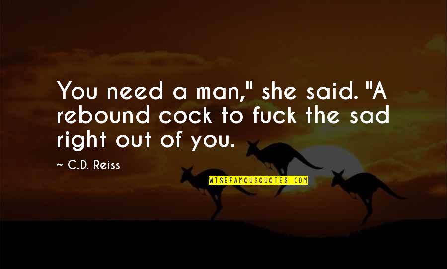 Be A Man Sad Quotes By C.D. Reiss: You need a man," she said. "A rebound