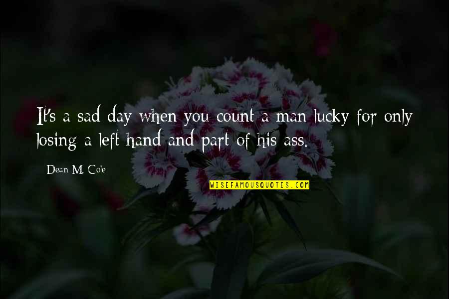 Be A Man Sad Quotes By Dean M. Cole: It's a sad day when you count a