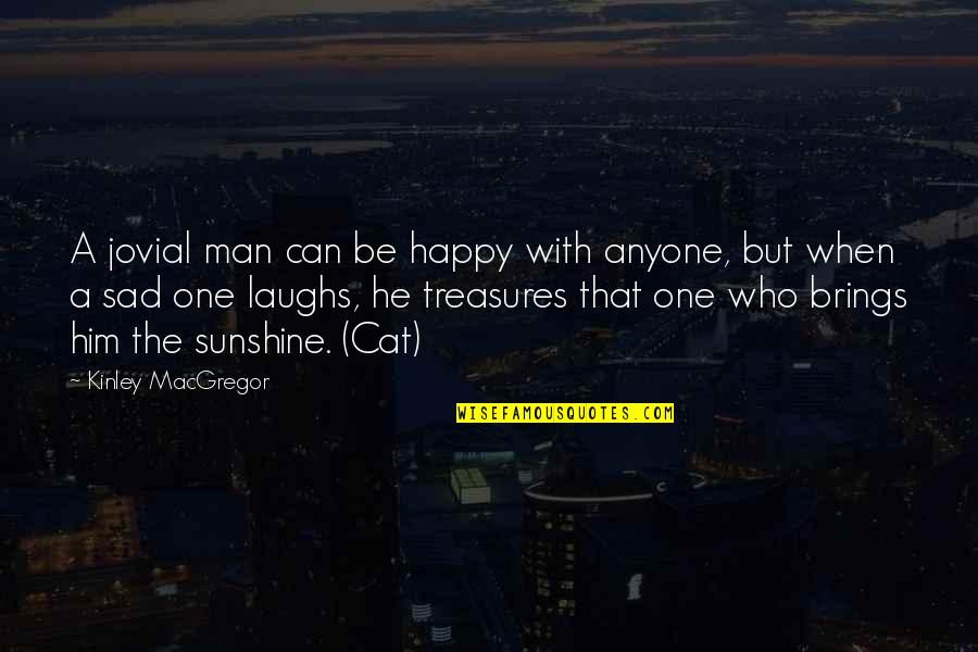Be A Man Sad Quotes By Kinley MacGregor: A jovial man can be happy with anyone,