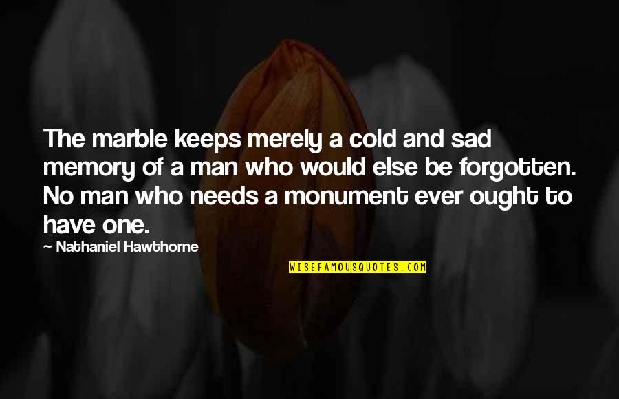 Be A Man Sad Quotes By Nathaniel Hawthorne: The marble keeps merely a cold and sad