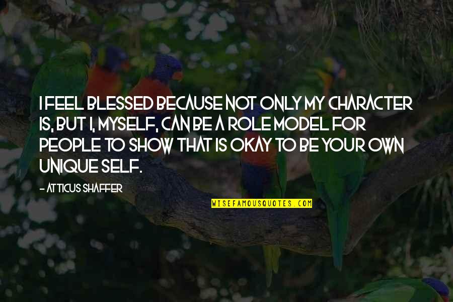 Be A Model Quotes By Atticus Shaffer: I feel blessed because not only my character Be A Model Quotes By Atticus Shaffer: I feel blessed because not only my character