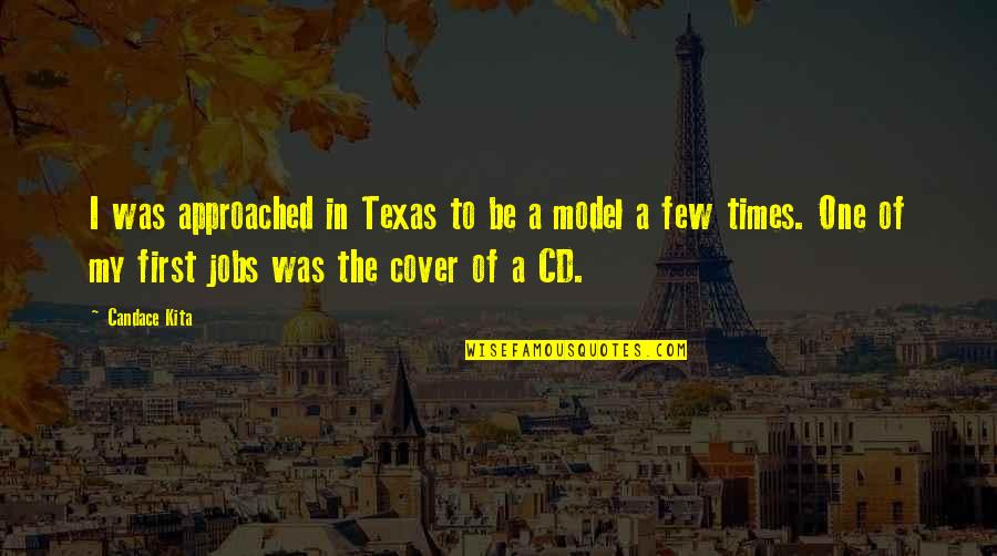 Be A Model Quotes By Candace Kita: I was approached in Texas to be a Be A Model Quotes By Candace Kita: I was approached in Texas to be a