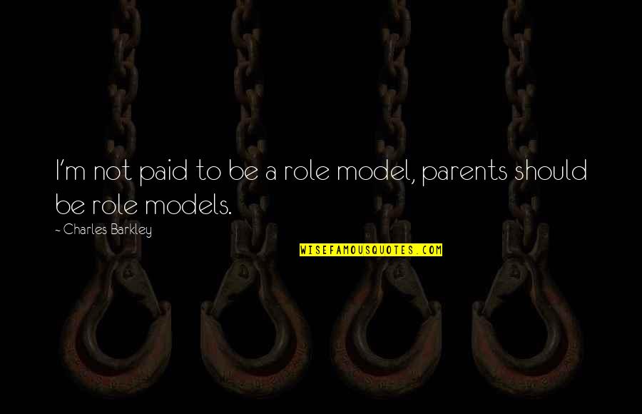 Be A Model Quotes By Charles Barkley: I'm not paid to be a role model, Be A Model Quotes By Charles Barkley: I'm not paid to be a role model,