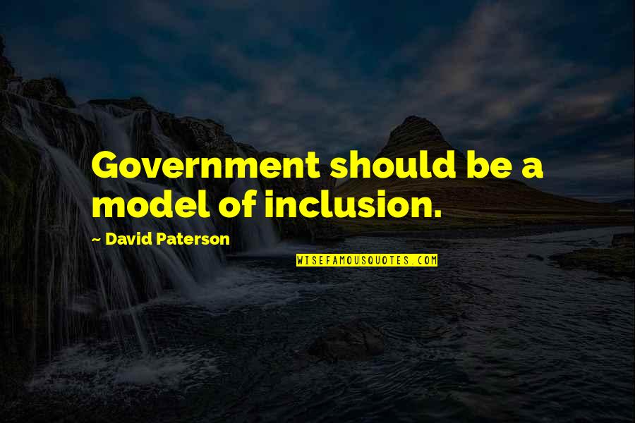Be A Model Quotes By David Paterson: Government should be a model of inclusion. Be A Model Quotes By David Paterson: Government should be a model of inclusion.
