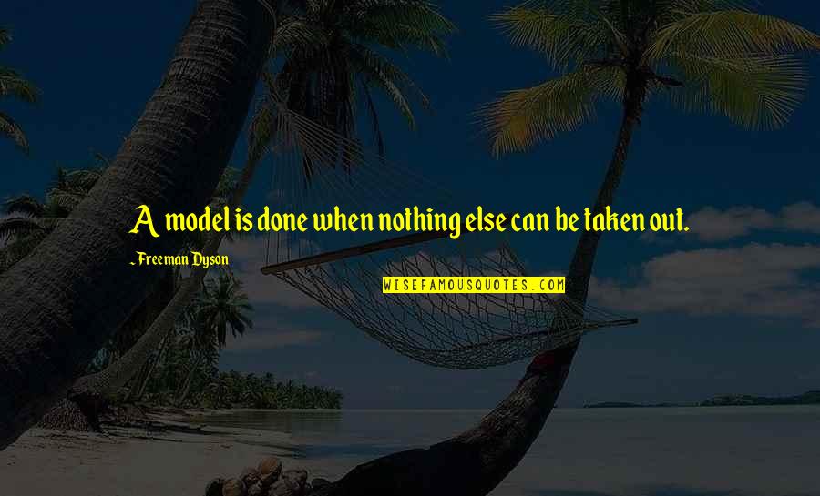Be A Model Quotes By Freeman Dyson: A model is done when nothing else can Be A Model Quotes By Freeman Dyson: A model is done when nothing else can