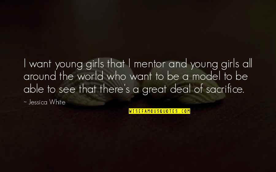 Be A Model Quotes By Jessica White: I want young girls that I mentor and Be A Model Quotes By Jessica White: I want young girls that I mentor and